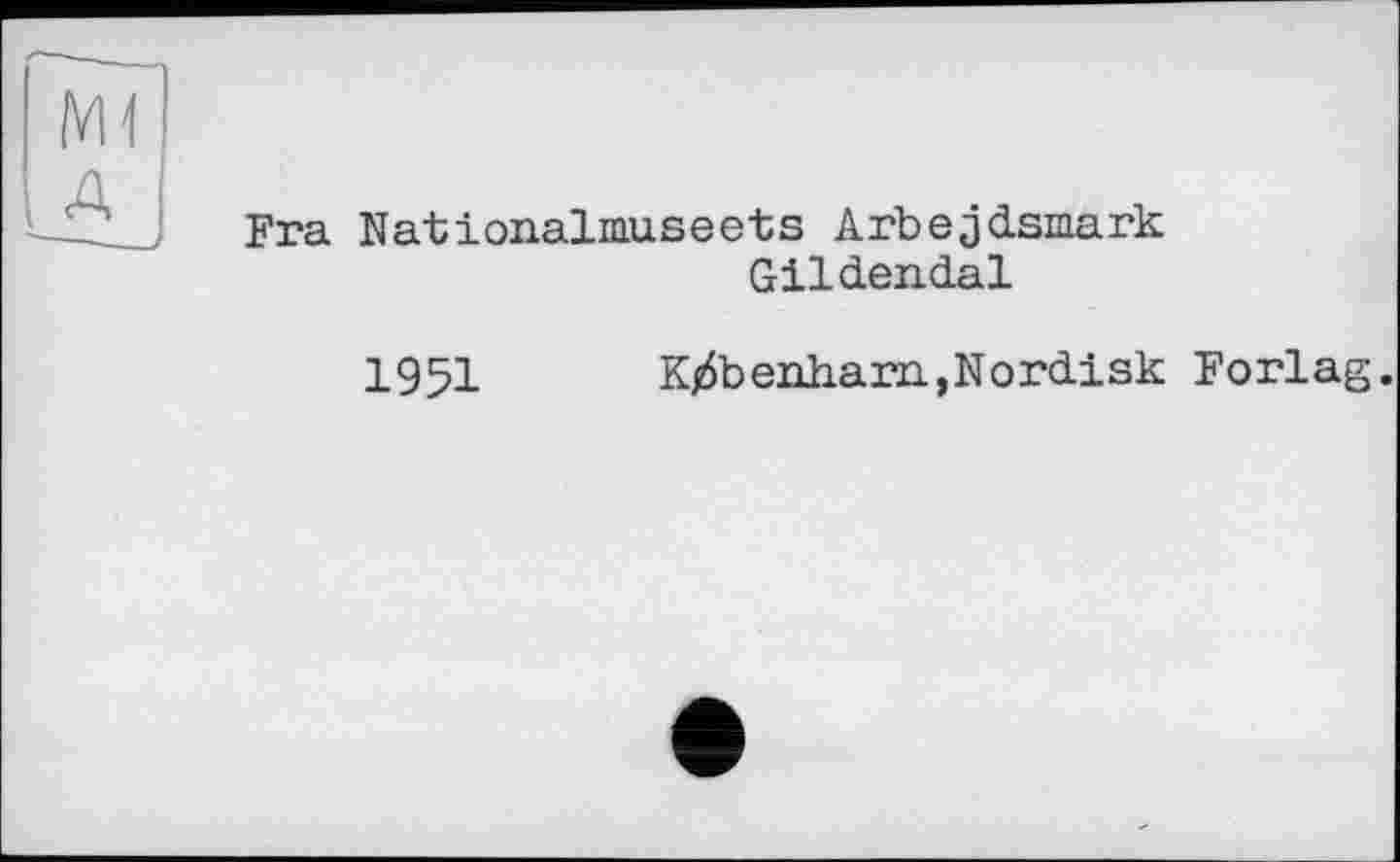 ﻿Ml A
Fra Nationalmuseets Arbejdsmark
Gild.en.dal
1951 Kj6benham,Nordisk Forlag.